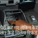 ATM से पैसे कट गए लेकिन कैश नहीं मिला? कैसे मिलेगा रिफंड ATM से पैसे कट गए लेकिन कैश नहीं मिला? कैसे मिलेगा रिफंड